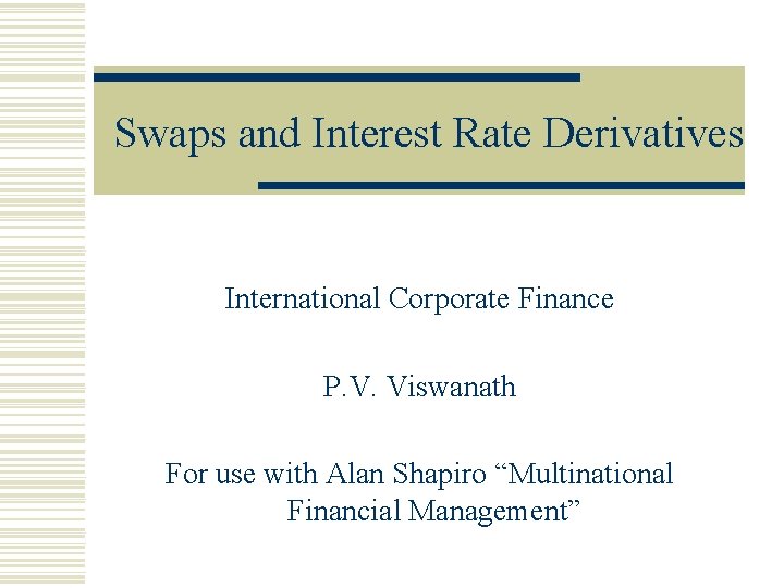 Swaps and Interest Rate Derivatives International Corporate Finance P. V. Viswanath For use with