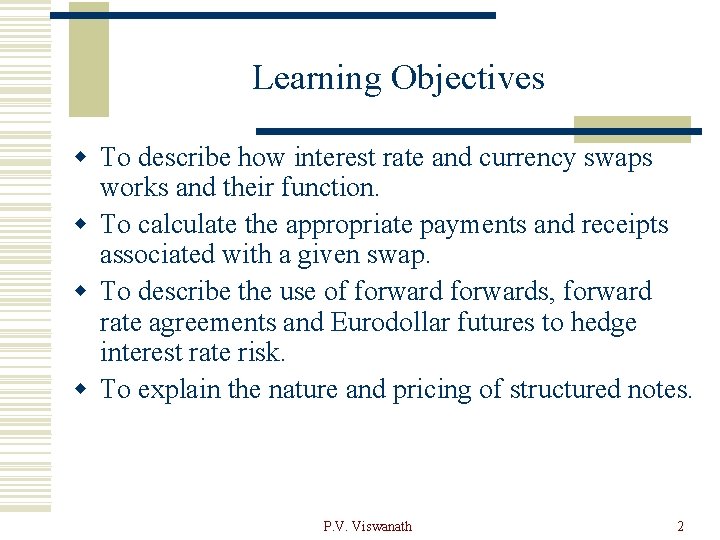 Learning Objectives w To describe how interest rate and currency swaps works and their