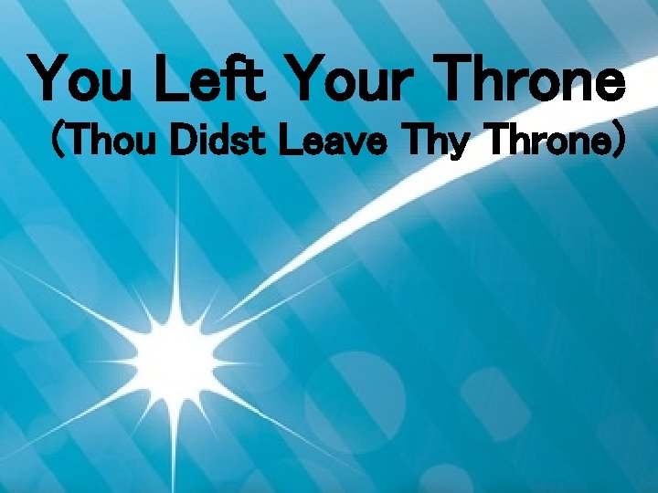 You Left Your Throne (Thou Didst Leave Thy Throne) 