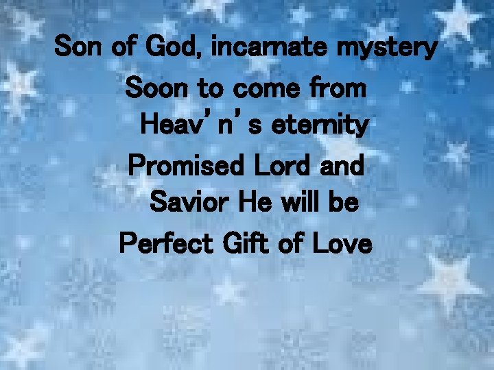 Son of God, incarnate mystery Soon to come from Heav’n’s eternity Promised Lord and