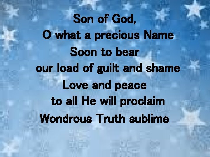 Son of God, O what a precious Name Soon to bear our load of