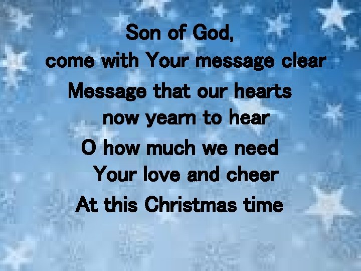 Son of God, come with Your message clear Message that our hearts now yearn