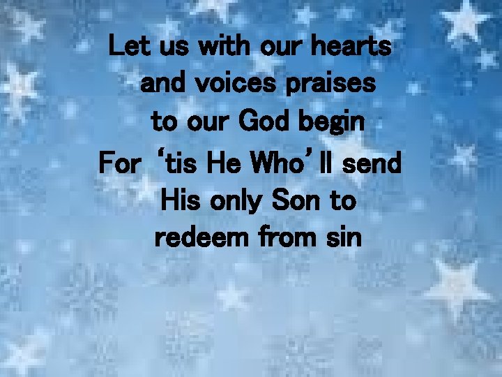 Let us with our hearts and voices praises to our God begin For ‘tis