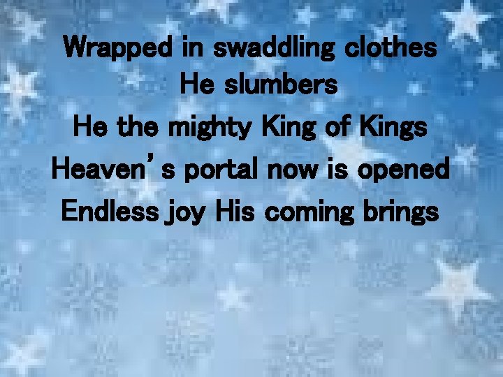 Wrapped in swaddling clothes He slumbers He the mighty King of Kings Heaven’s portal