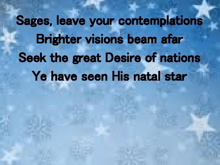 Sages, leave your contemplations Brighter visions beam afar Seek the great Desire of nations