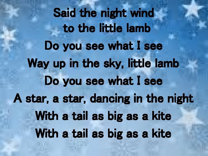 Said the night wind to the little lamb Do you see what I see