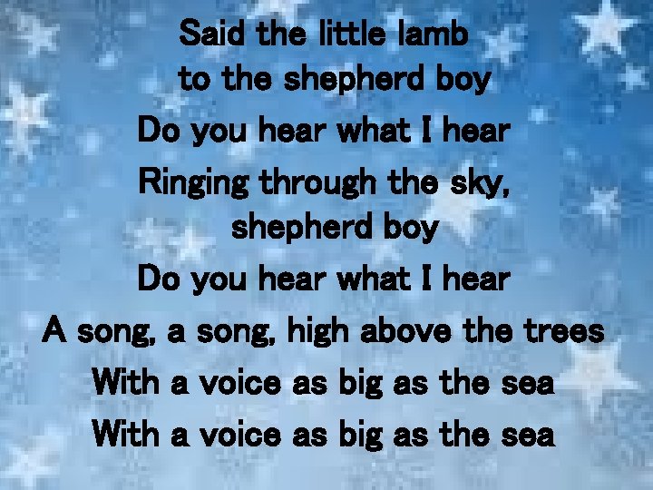 Said the little lamb to the shepherd boy Do you hear what I hear