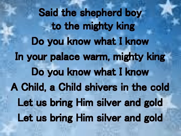 Said the shepherd boy to the mighty king Do you know what I know