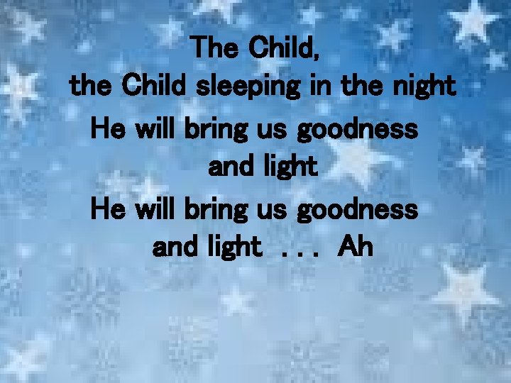 The Child, the Child sleeping in the night He will bring us goodness and