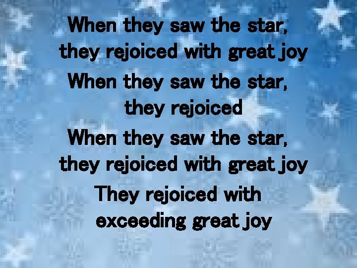 When they saw the star, they rejoiced with great joy They rejoiced with exceeding