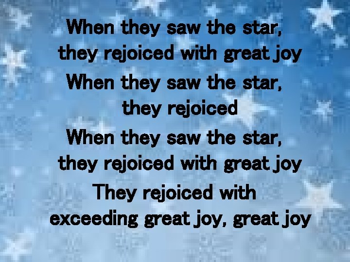 When they saw the star, they rejoiced with great joy They rejoiced with exceeding