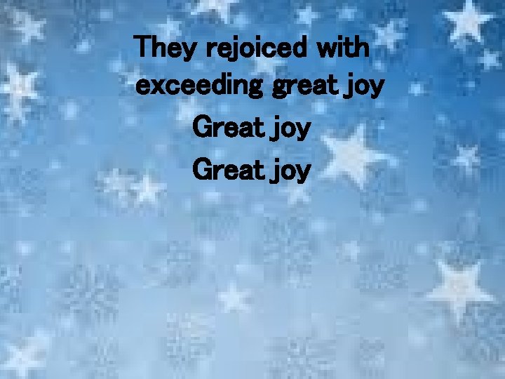 They rejoiced with exceeding great joy Great joy 