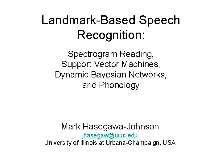 Landmark-Based Speech Recognition: Spectrogram Reading, Support Vector Machines, Dynamic Bayesian Networks, and Phonology Mark