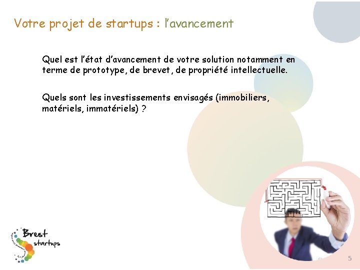 Votre projet de startups : l’avancement Quel est l’état d’avancement de votre solution notamment Votre projet de startups : l’avancement Quel est l’état d’avancement de votre solution notamment