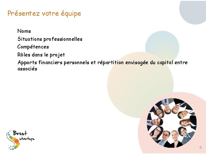 Présentez votre équipe Noms Situations professionnelles Compétences Rôles dans le projet Apports financiers personnels Présentez votre équipe Noms Situations professionnelles Compétences Rôles dans le projet Apports financiers personnels