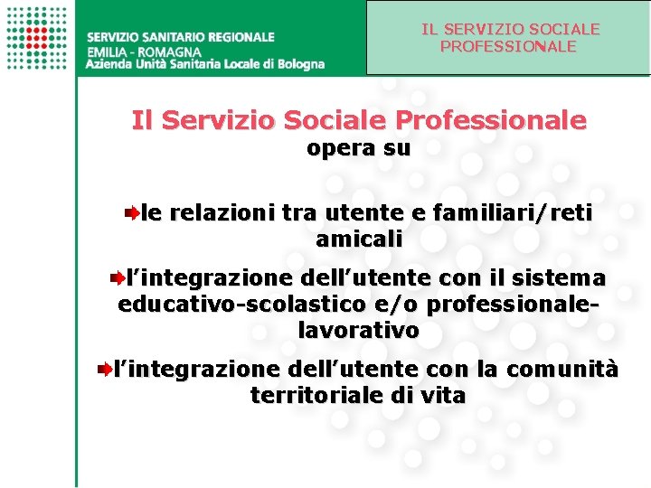 IL SERVIZIO SOCIALE PROFESSIONALE Il Servizio Sociale Professionale opera su le relazioni tra utente
