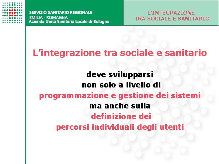 L’INTEGRAZIONE TRA SOCIALE E SANITARIO L’integrazione tra sociale e sanitario deve svilupparsi non solo