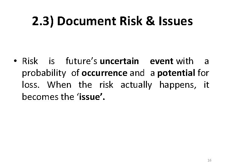 2. 3) Document Risk & Issues • Risk is future’s uncertain event with a