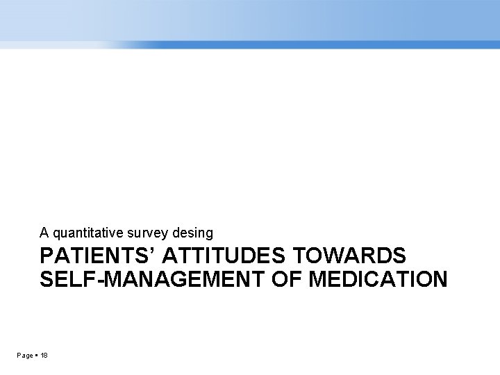 A quantitative survey desing PATIENTS’ ATTITUDES TOWARDS SELF-MANAGEMENT OF MEDICATION Page 18 