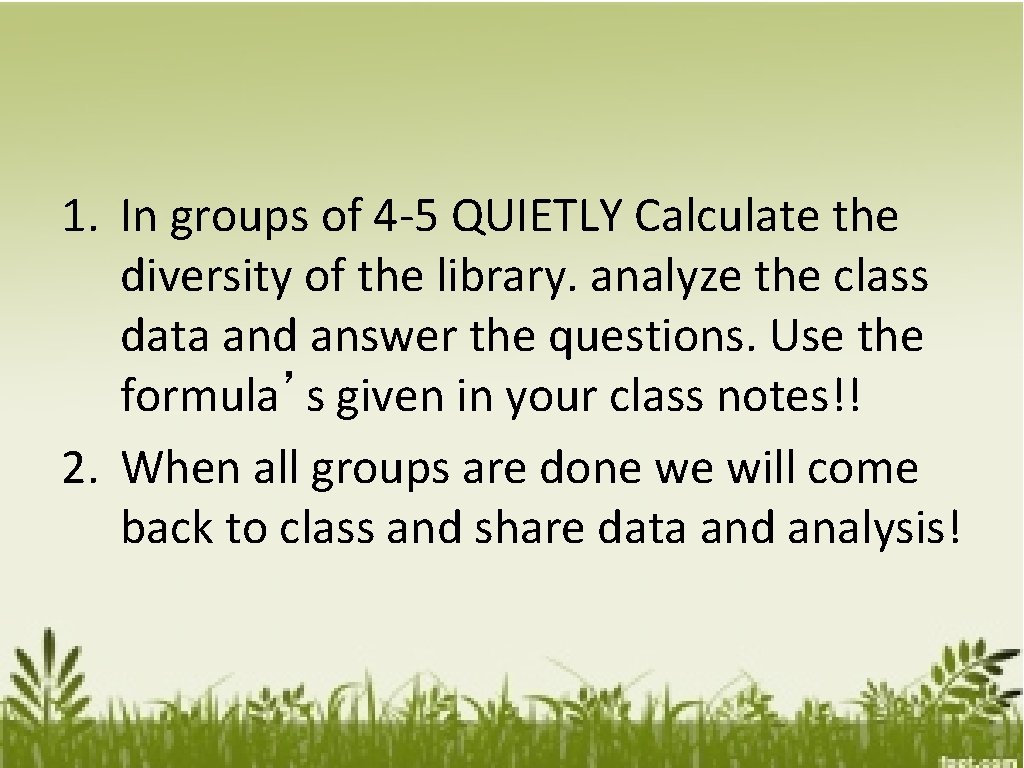 Biodiversity in the Library 1. In groups of 4 -5 QUIETLY Calculate the diversity