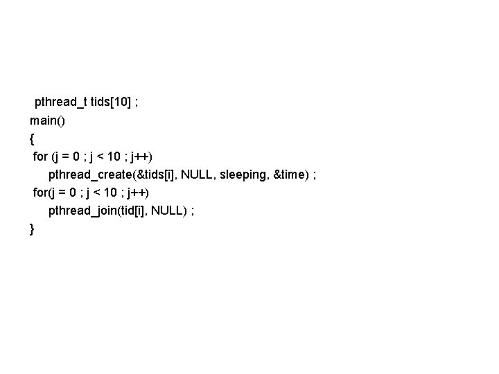 pthread_t tids[10] ; main() { for (j = 0 ; j < 10 ;