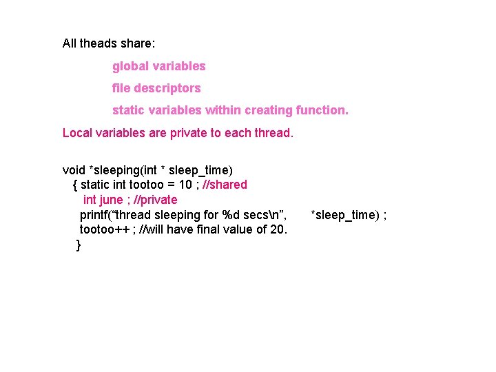 All theads share: global variables file descriptors static variables within creating function. Local variables