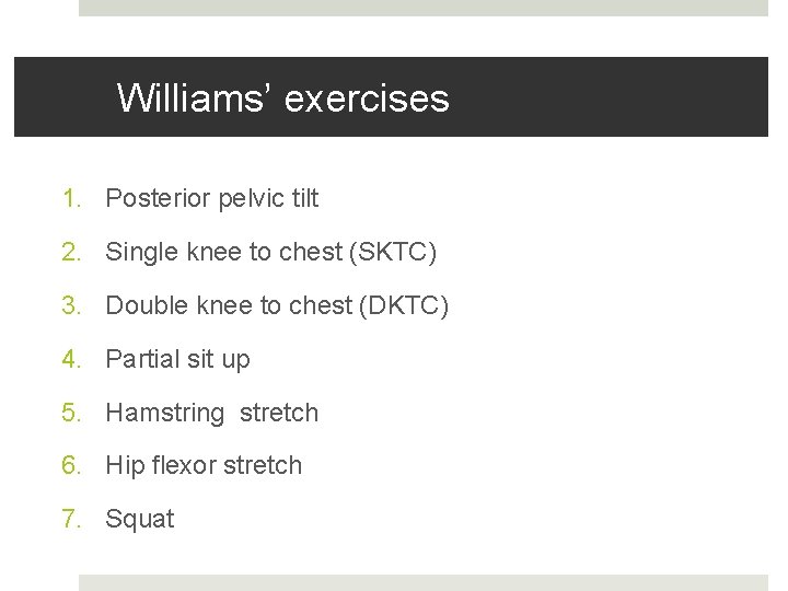 Williams’ exercises 1. Posterior pelvic tilt 2. Single knee to chest (SKTC) 3. Double Williams’ exercises 1. Posterior pelvic tilt 2. Single knee to chest (SKTC) 3. Double