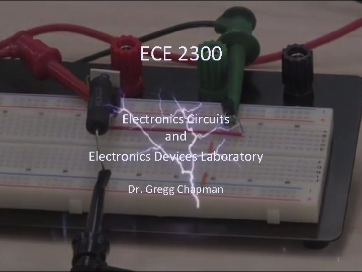 ECE 2300 Electronics Circuits and Electronics Devices Laboratory Dr. Gregg Chapman 1 