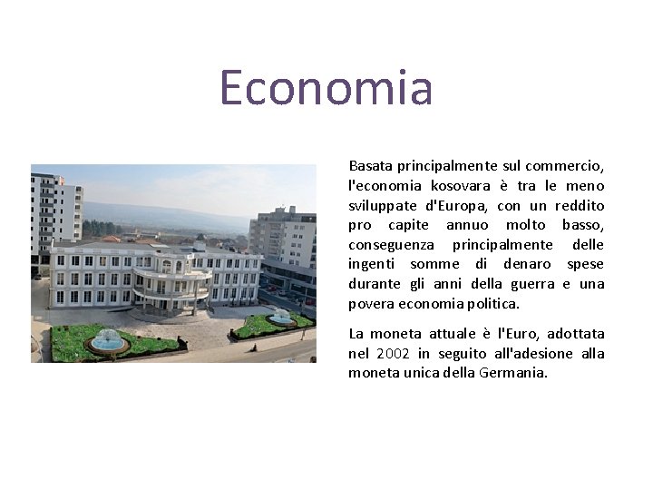 Economia Basata principalmente sul commercio, l'economia kosovara è tra le meno sviluppate d'Europa, con