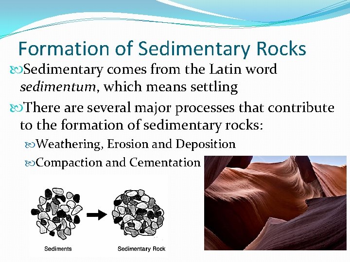 Formation of Sedimentary Rocks Sedimentary comes from the Latin word sedimentum, which means settling