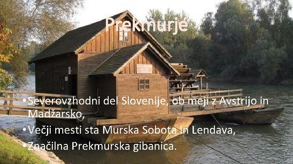 Prekmurje • Severovzhodni del Slovenije, ob meji z Avstrijo in Madžarsko, • Večji mesti