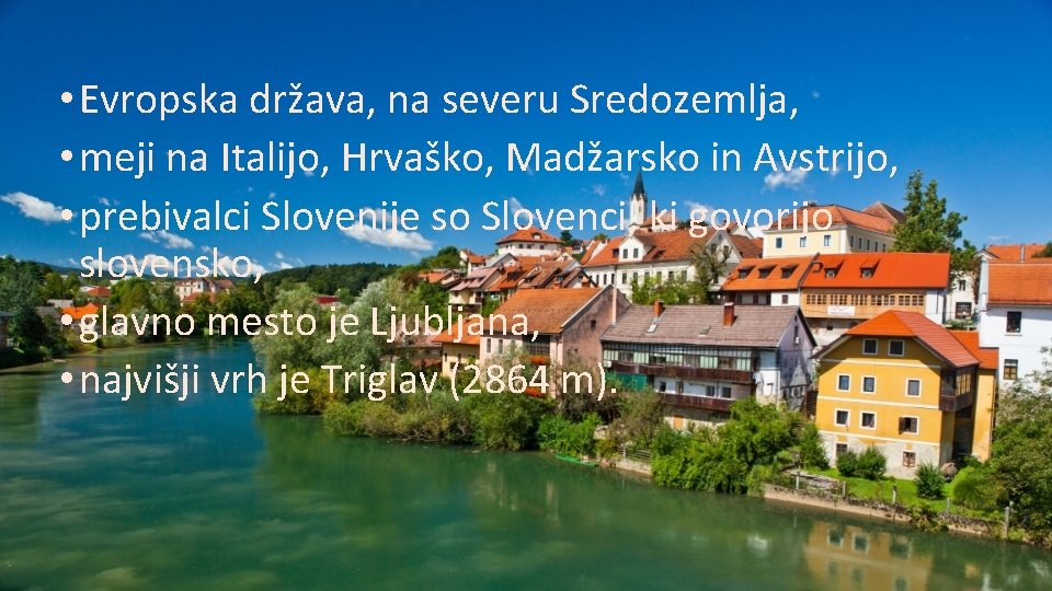  • Evropska država, na severu Sredozemlja, • meji na Italijo, Hrvaško, Madžarsko in