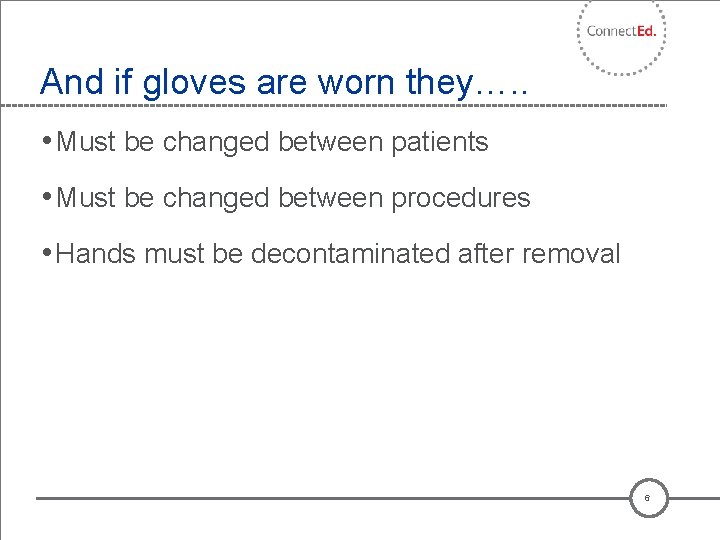 And if gloves are worn they…. . • Must be changed between patients •