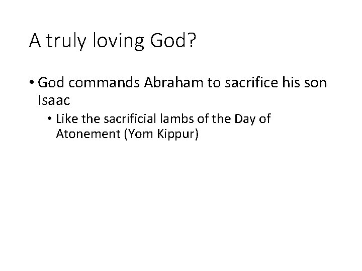 A truly loving God? • God commands Abraham to sacrifice his son Isaac •