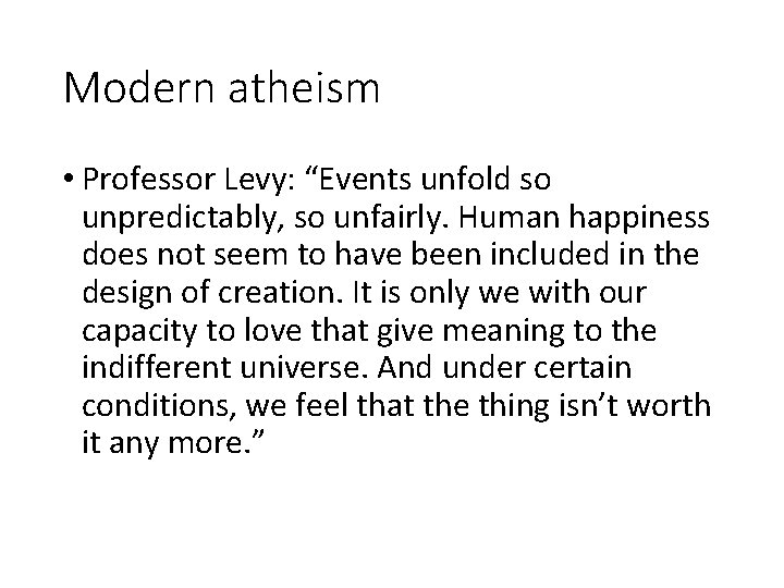 Modern atheism • Professor Levy: “Events unfold so unpredictably, so unfairly. Human happiness does