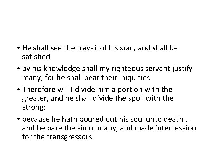  • He shall see the travail of his soul, and shall be satisfied;