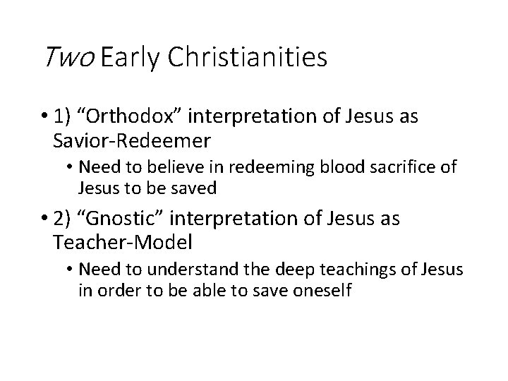 Two Early Christianities • 1) “Orthodox” interpretation of Jesus as Savior-Redeemer • Need to