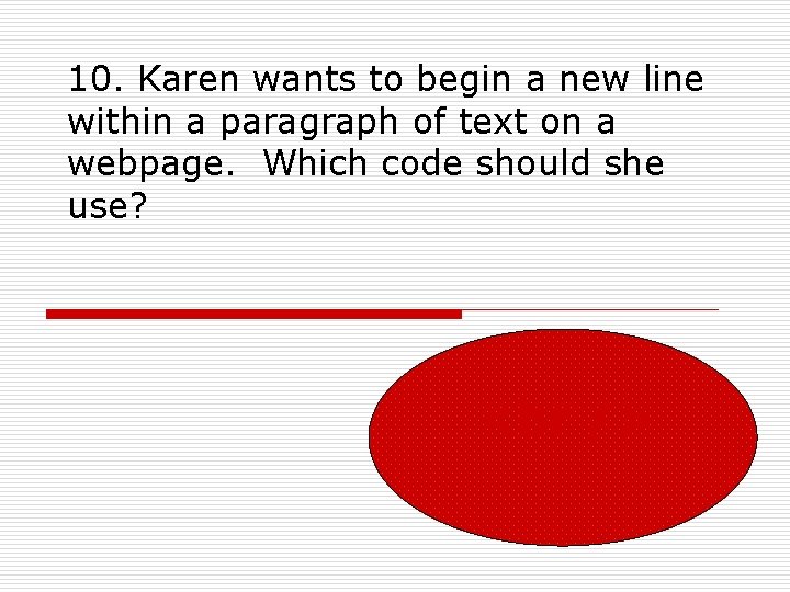 10. Karen wants to begin a new line within a paragraph of text on