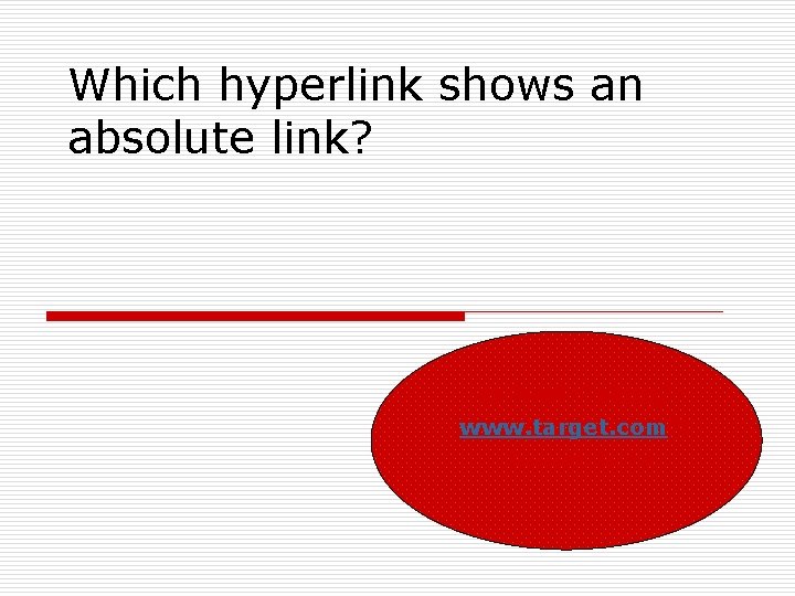 Which hyperlink shows an absolute link? <a href="http: // www. target. com"> Target</a> 