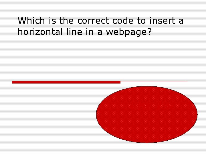 Which is the correct code to insert a horizontal line in a webpage? <hr