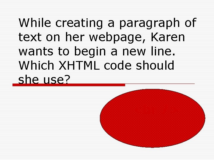 While creating a paragraph of text on her webpage, Karen wants to begin a