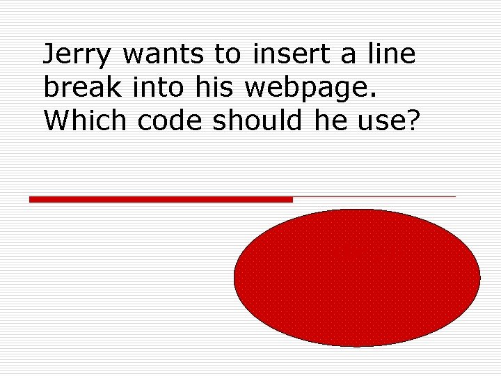 Jerry wants to insert a line break into his webpage. Which code should he
