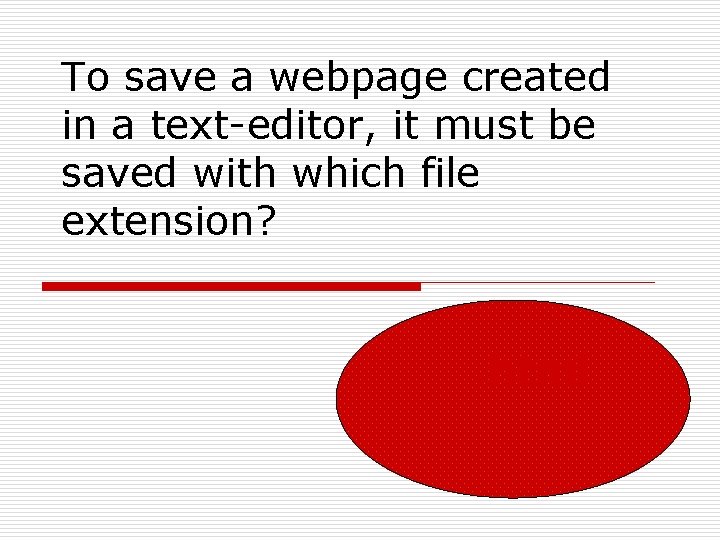 To save a webpage created in a text-editor, it must be saved with which
