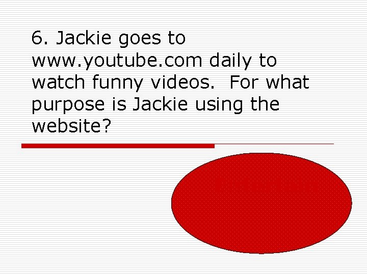 6. Jackie goes to www. youtube. com daily to watch funny videos. For what