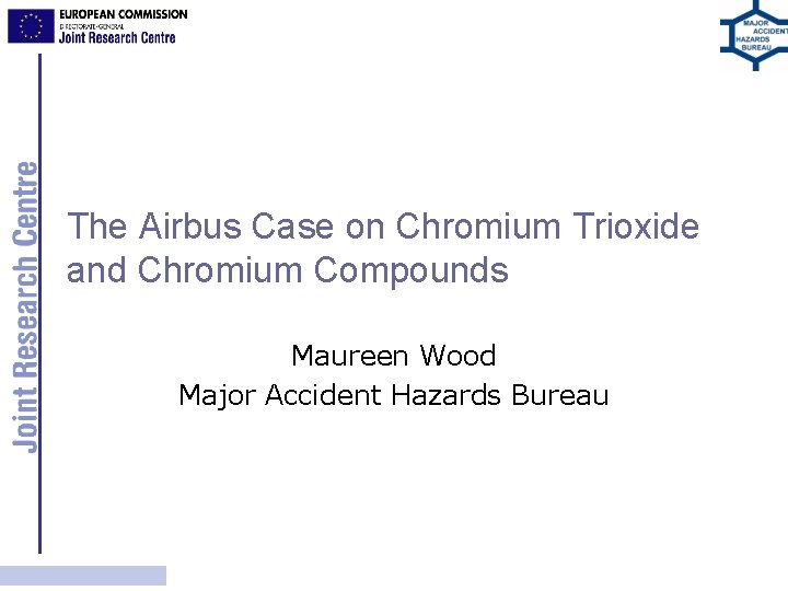 The Airbus Case on Chromium Trioxide and Chromium Compounds Maureen Wood Major Accident Hazards