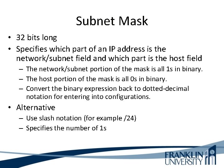 Subnet Mask • 32 bits long • Specifies which part of an IP address