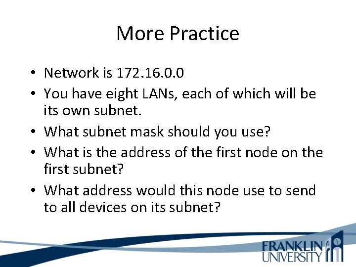 More Practice • Network is 172. 16. 0. 0 • You have eight LANs,