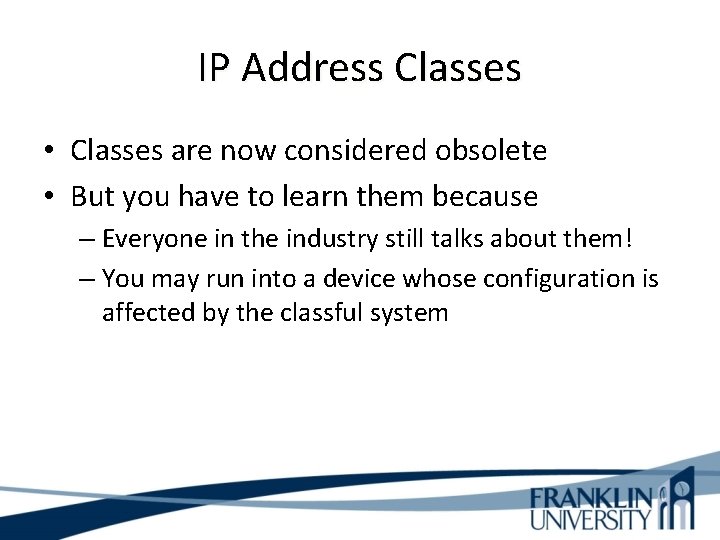 IP Address Classes • Classes are now considered obsolete • But you have to