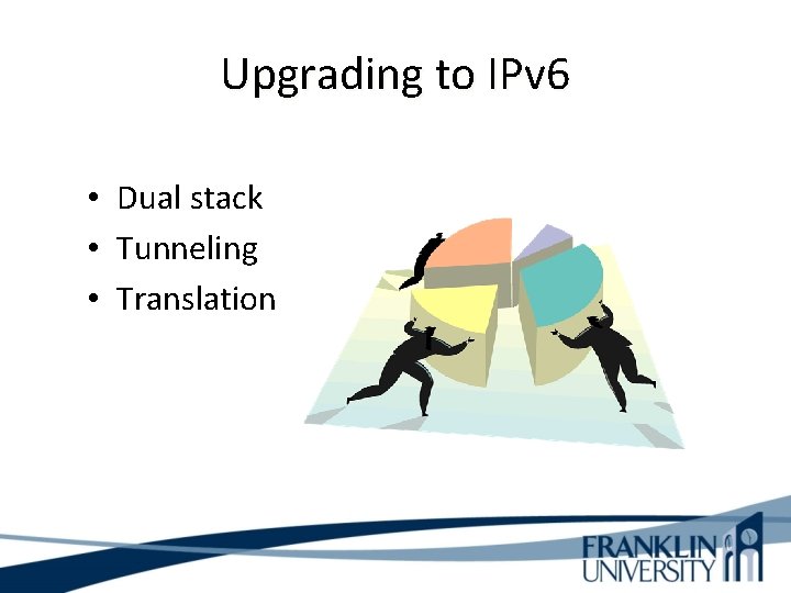 Upgrading to IPv 6 • Dual stack • Tunneling • Translation 