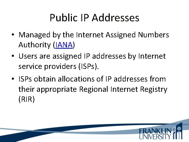 Public IP Addresses • Managed by the Internet Assigned Numbers Authority (IANA) • Users